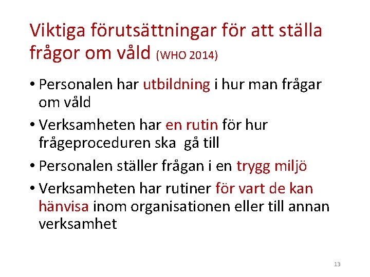 Viktiga förutsättningar för att ställa frågor om våld (WHO 2014) • Personalen har utbildning