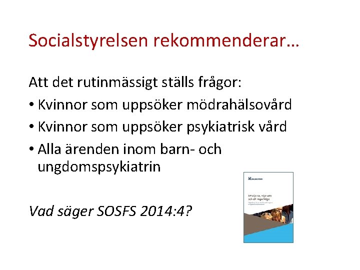 Socialstyrelsen rekommenderar… Att det rutinmässigt ställs frågor: • Kvinnor som uppsöker mödrahälsovård • Kvinnor