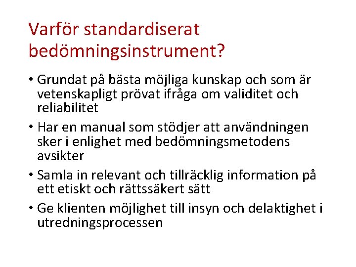 Varför standardiserat bedömningsinstrument? • Grundat på bästa möjliga kunskap och som är vetenskapligt prövat