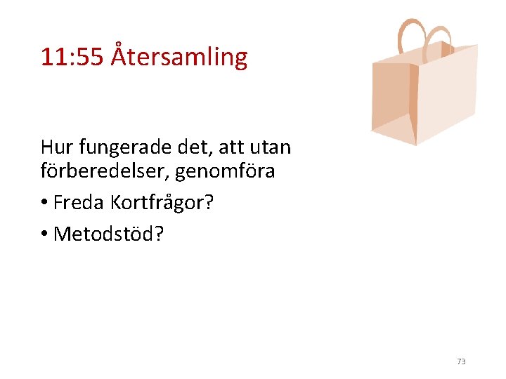 11: 55 Återsamling Hur fungerade det, att utan förberedelser, genomföra • Freda Kortfrågor? •