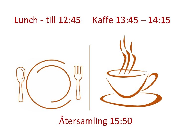 Lunch - till 12: 45 Kaffe 13: 45 – 14: 15 Återsamling 15: 50