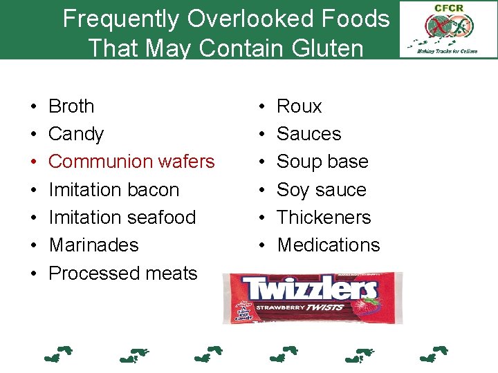 Frequently Overlooked Foods That May Contain Gluten • • Broth Candy Communion wafers Imitation