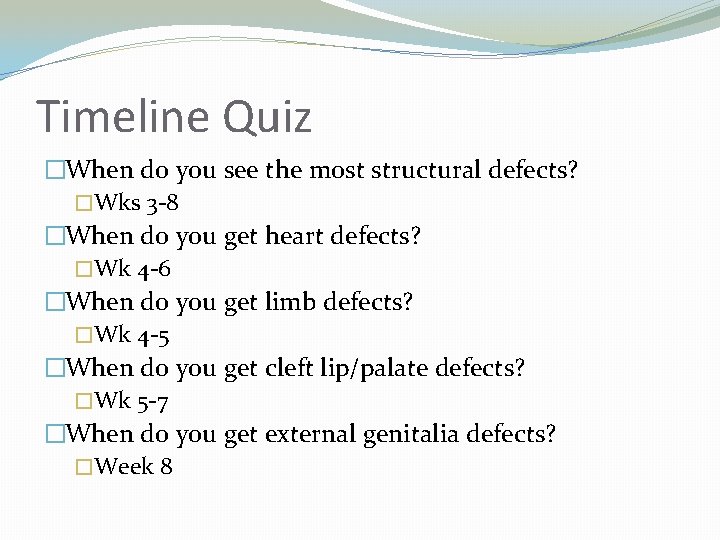 Timeline Quiz �When do you see the most structural defects? �Wks 3 -8 �When