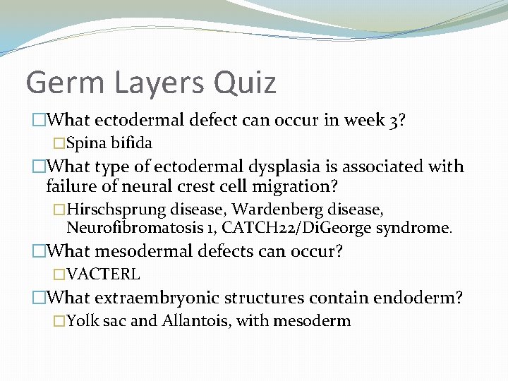 Germ Layers Quiz �What ectodermal defect can occur in week 3? �Spina bifida �What