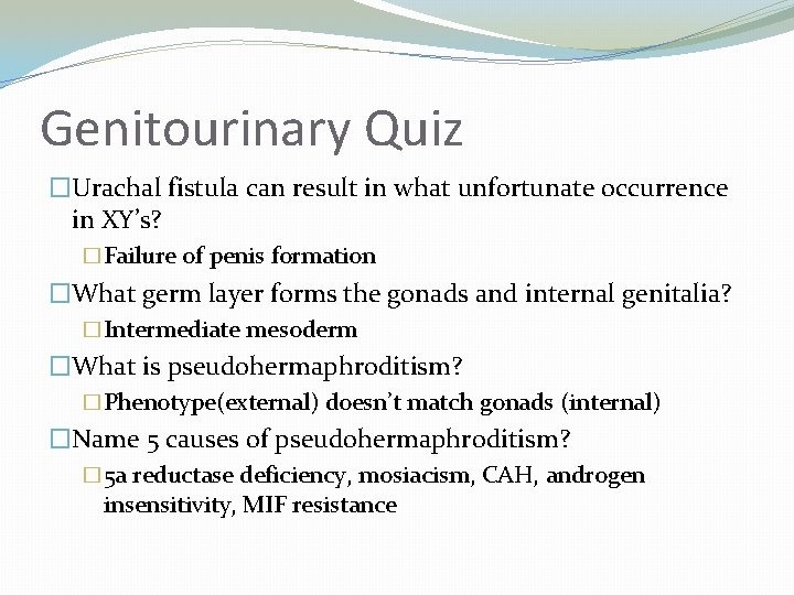 Genitourinary Quiz �Urachal fistula can result in what unfortunate occurrence in XY’s? �Failure of