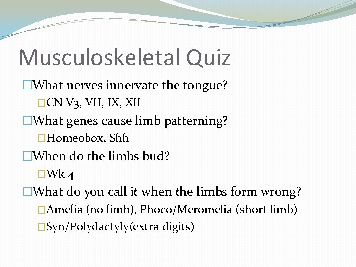 Musculoskeletal Quiz �What nerves innervate the tongue? �CN V 3, VII, IX, XII �What