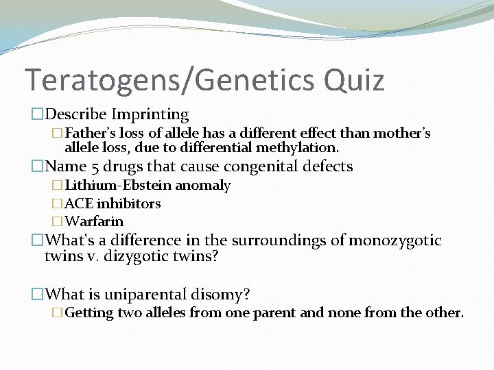 Teratogens/Genetics Quiz �Describe Imprinting �Father’s loss of allele has a different effect than mother’s