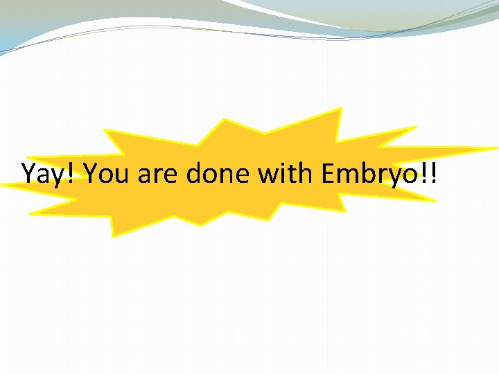 Yay! You are done with Embryo!! 