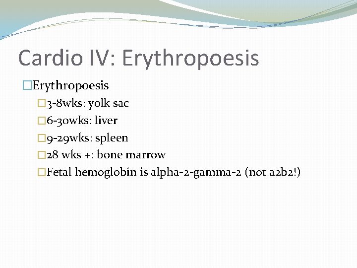 Cardio IV: Erythropoesis � 3 -8 wks: yolk sac � 6 -30 wks: liver