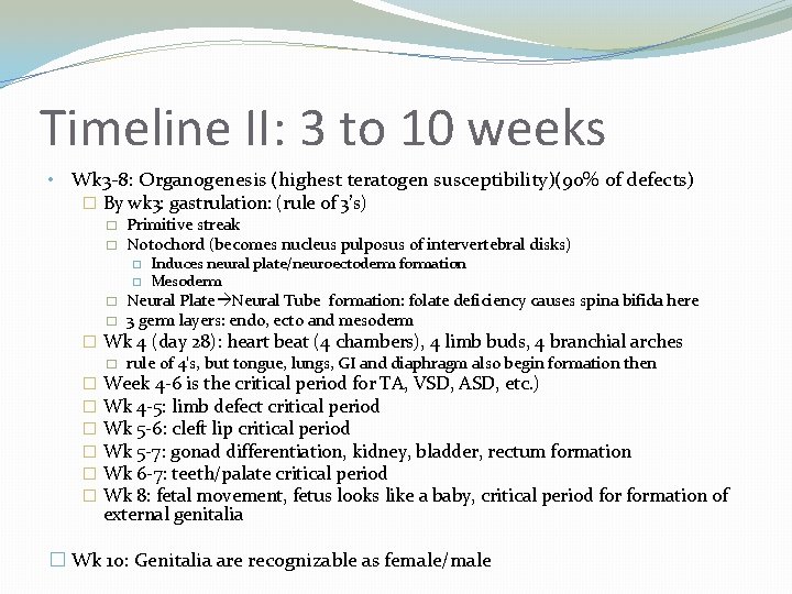 Timeline II: 3 to 10 weeks • Wk 3 -8: Organogenesis (highest teratogen susceptibility)(90%