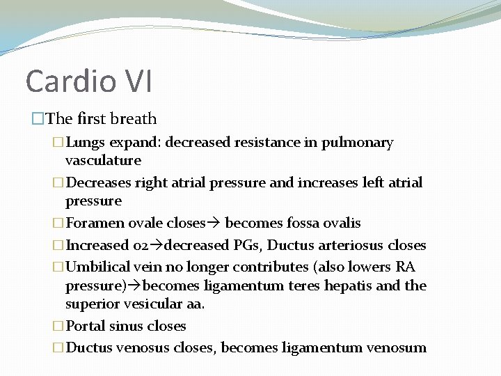 Cardio VI �The first breath �Lungs expand: decreased resistance in pulmonary vasculature �Decreases right