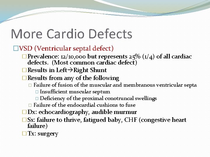 More Cardio Defects �VSD (Ventricular septal defect) �Prevalence: 12/10, 000 but represents 25% (1/4)