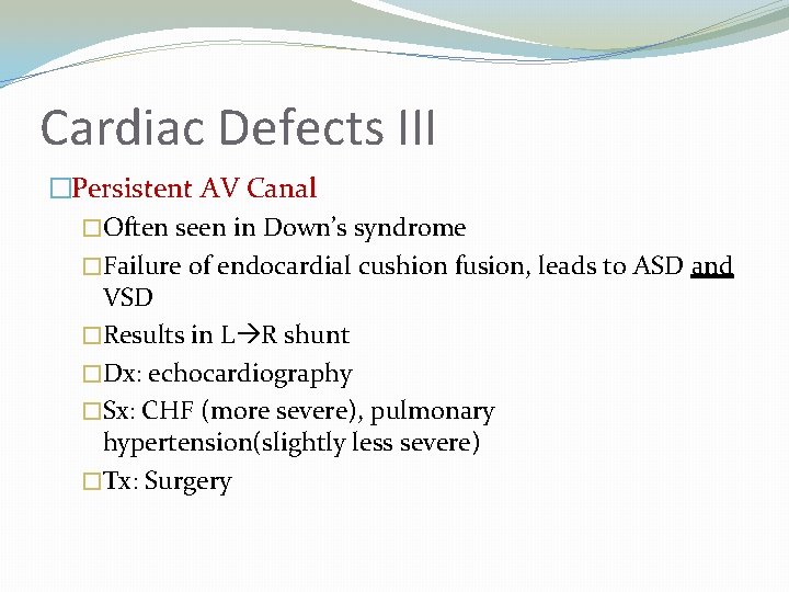 Cardiac Defects III �Persistent AV Canal �Often seen in Down’s syndrome �Failure of endocardial