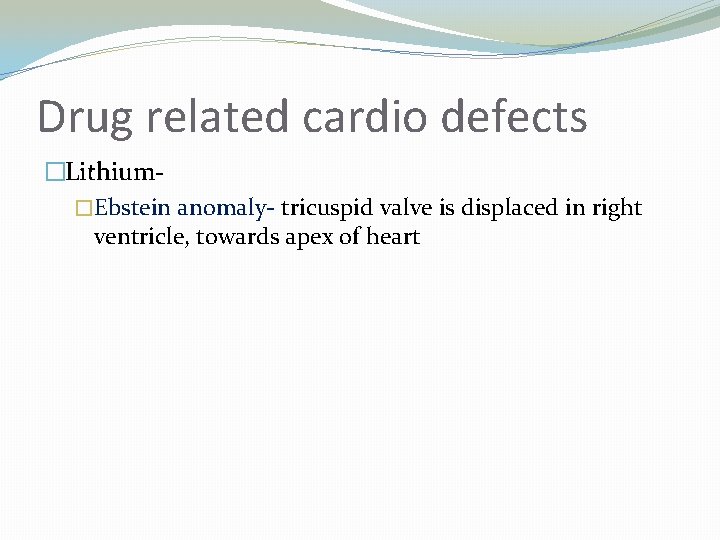 Drug related cardio defects �Lithium�Ebstein anomaly- tricuspid valve is displaced in right ventricle, towards