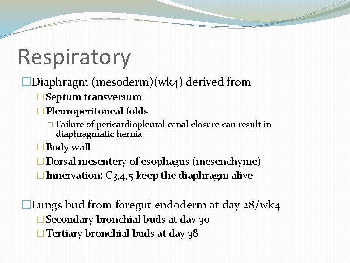 Respiratory �Diaphragm (mesoderm)(wk 4) derived from �Septum transversum �Pleuroperitoneal folds � Failure of pericardiopleural