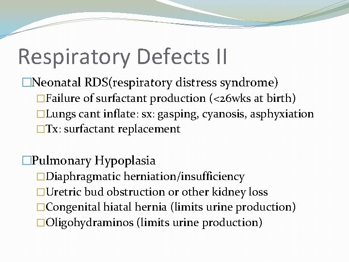 Respiratory Defects II �Neonatal RDS(respiratory distress syndrome) �Failure of surfactant production (<26 wks at