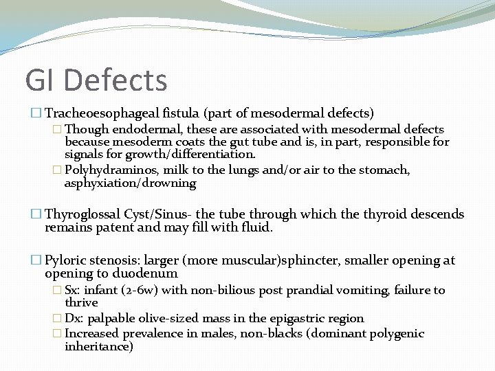 GI Defects � Tracheoesophageal fistula (part of mesodermal defects) � Though endodermal, these are