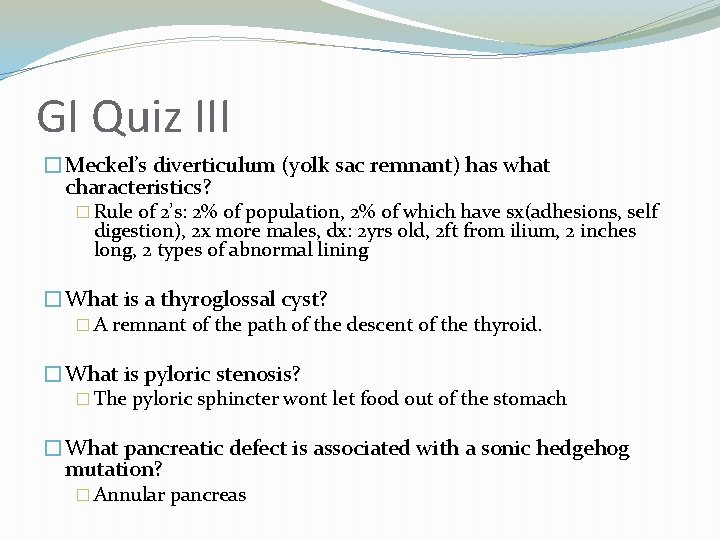 GI Quiz III �Meckel’s diverticulum (yolk sac remnant) has what characteristics? � Rule of