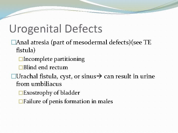 Urogenital Defects �Anal atresia (part of mesodermal defects)(see TE fistula) �Incomplete partitioning �Blind end