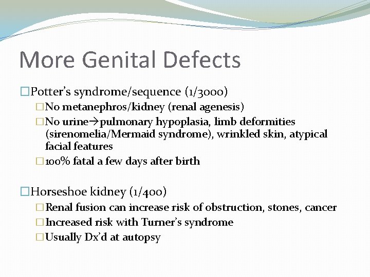 More Genital Defects �Potter’s syndrome/sequence (1/3000) �No metanephros/kidney (renal agenesis) �No urine pulmonary hypoplasia,