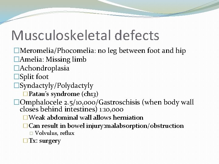 Musculoskeletal defects �Meromelia/Phocomelia: no leg between foot and hip �Amelia: Missing limb �Achondroplasia �Split