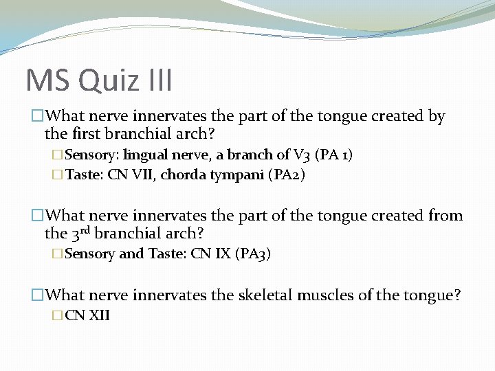 MS Quiz III �What nerve innervates the part of the tongue created by the