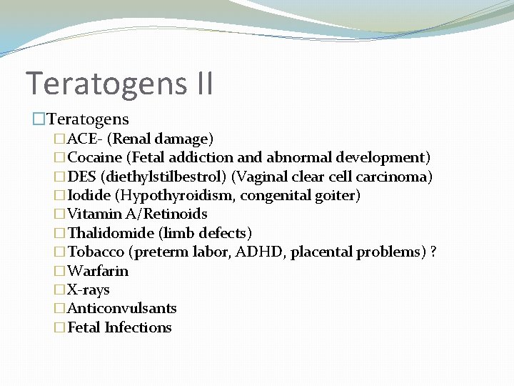 Teratogens II �Teratogens �ACE- (Renal damage) �Cocaine (Fetal addiction and abnormal development) �DES (diethylstilbestrol)