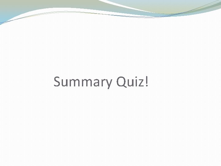 Summary Quiz! 