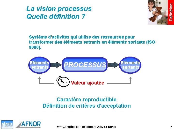 Définition La vision processus Quelle définition ? Système d’activités qui utilise des ressources pour