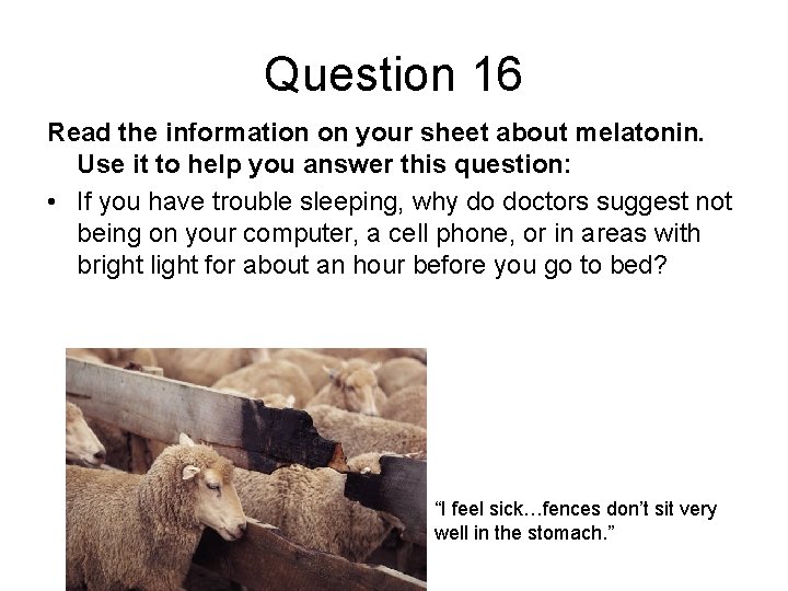 Question 16 Read the information on your sheet about melatonin. Use it to help