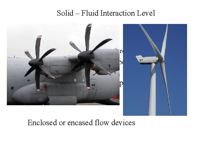 Solid – Fluid Interaction Level • Open flow – No casing or enclosure for