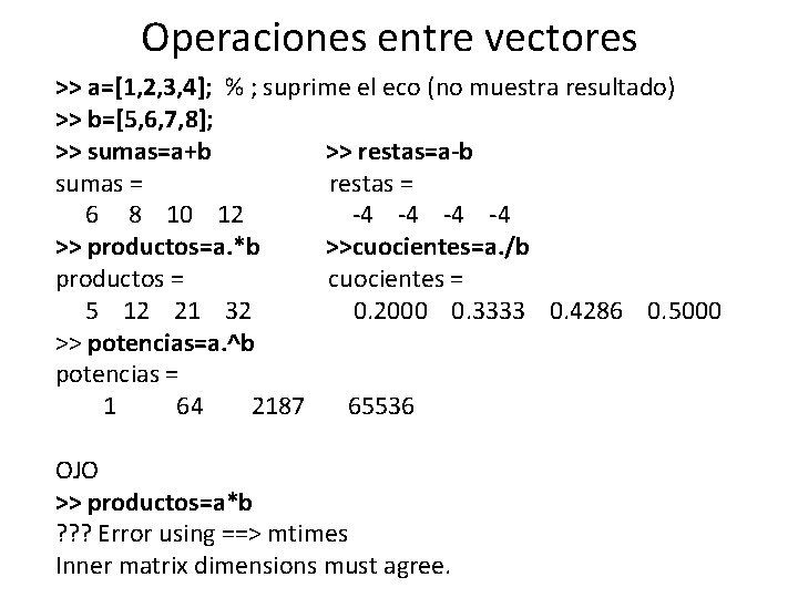 Operaciones entre vectores >> a=[1, 2, 3, 4]; % ; suprime el eco (no