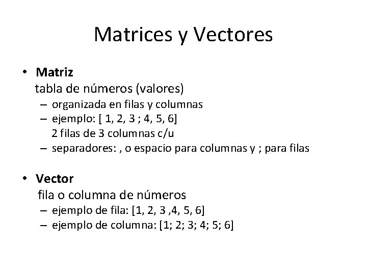 Matrices y Vectores • Matriz tabla de números (valores) – organizada en filas y