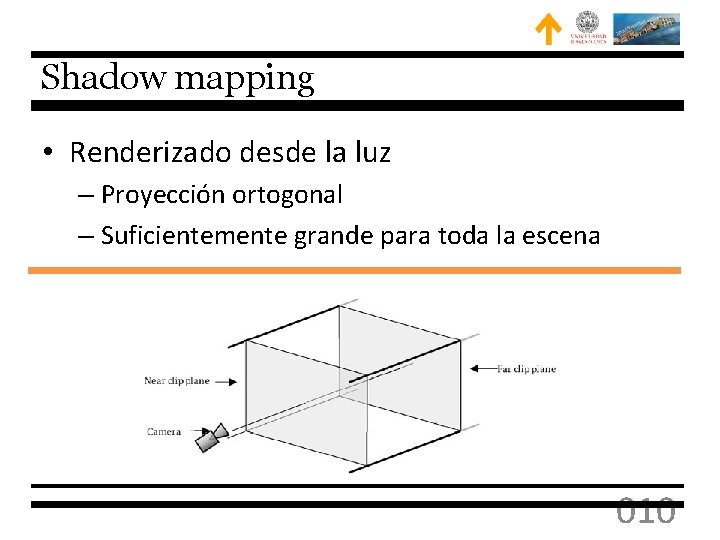 Shadow mapping • Renderizado desde la luz – Proyección ortogonal – Suficientemente grande para