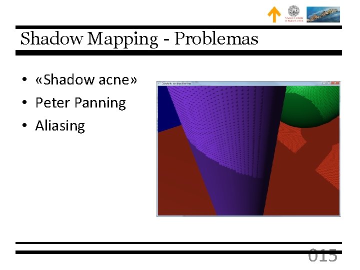 Shadow Mapping - Problemas • «Shadow acne» • Peter Panning • Aliasing 015 