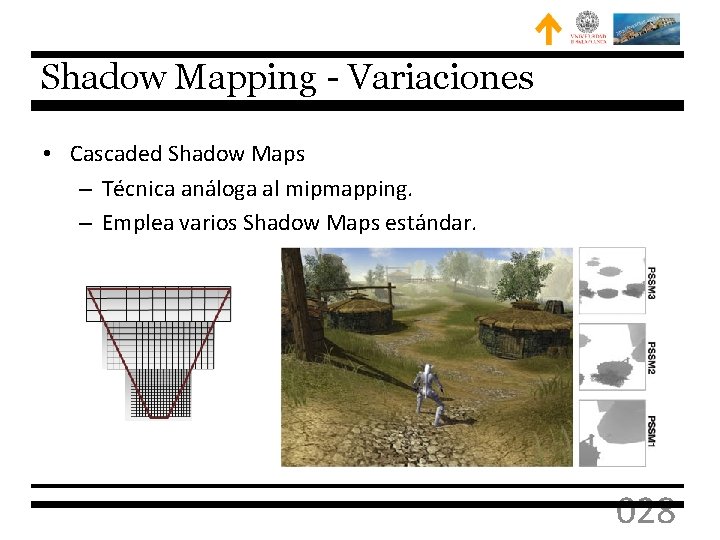 Shadow Mapping - Variaciones • Cascaded Shadow Maps – Técnica análoga al mipmapping. –