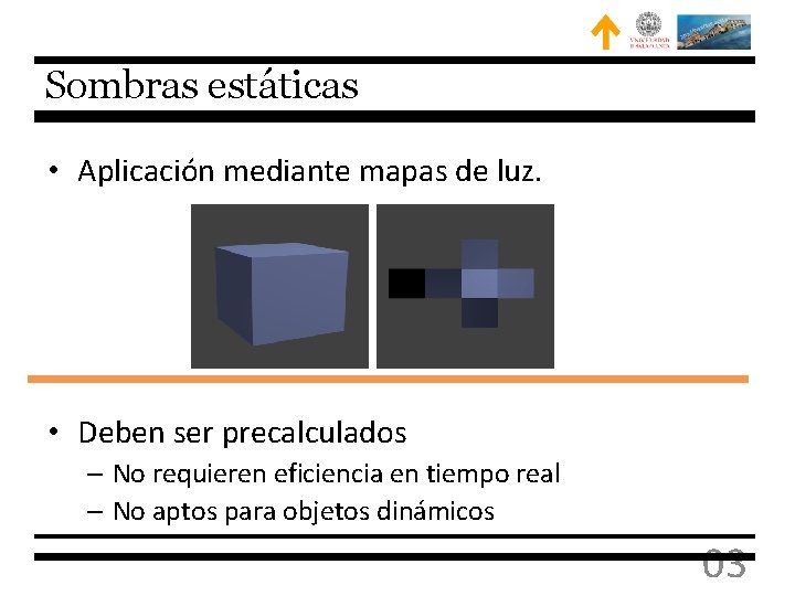 Sombras estáticas • Aplicación mediante mapas de luz. • Deben ser precalculados – No