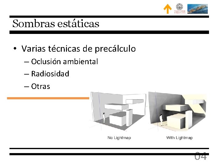 Sombras estáticas • Varias técnicas de precálculo – Oclusión ambiental – Radiosidad – Otras