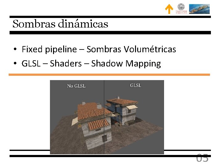 Sombras dinámicas • Fixed pipeline – Sombras Volumétricas • GLSL – Shaders – Shadow