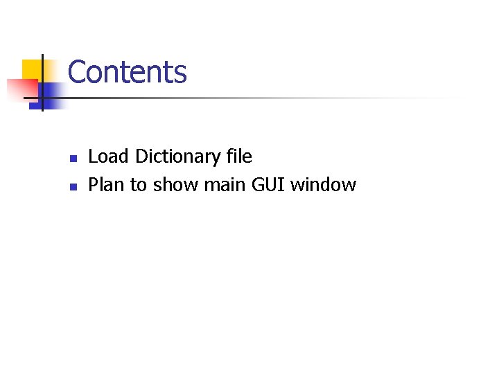 Contents n n Load Dictionary file Plan to show main GUI window 