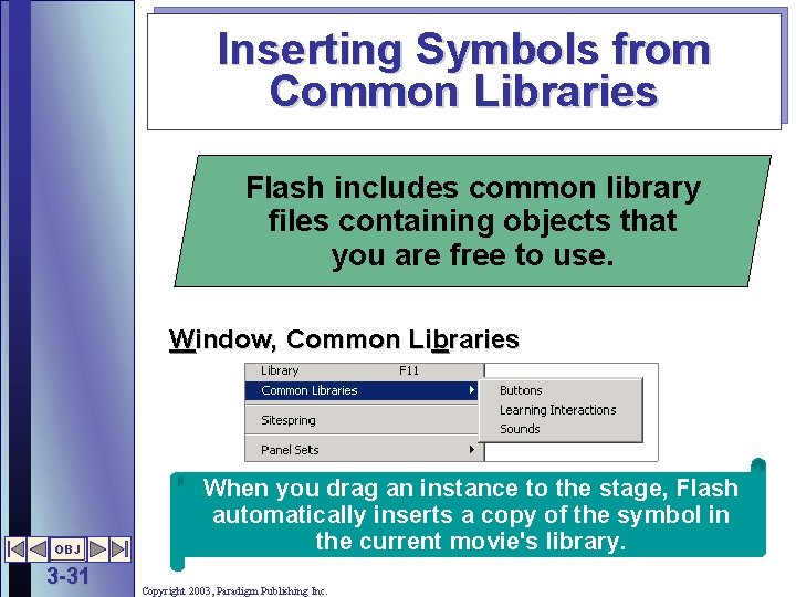 Inserting Symbols from Common Libraries Flash includes common library files containing objects that you