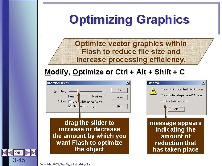 Optimizing Graphics Optimize vector graphics within Flash to reduce file size and increase processing