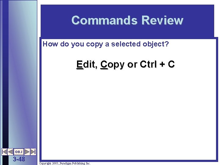 Commands Review How do you copy a selected object? Edit, Copy or Ctrl +