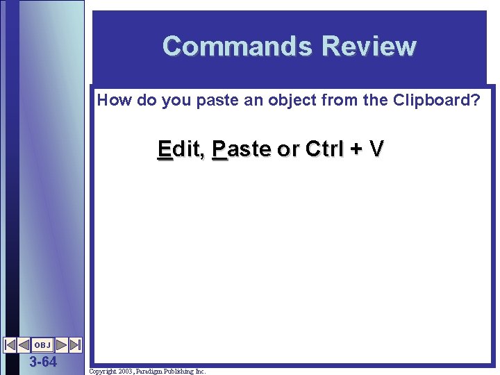 Commands Review How do you paste an object from the Clipboard? Edit, Paste or