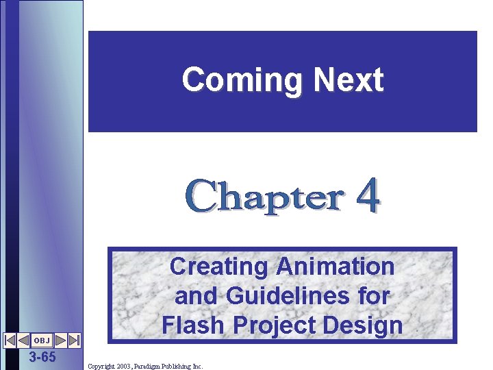Coming Next OBJ 3 -65 Creating Animation and Guidelines for Flash Project Design Copyright