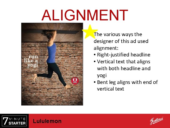 ALIGNMENT The various ways the designer of this ad used alignment: • Right-justified headline
