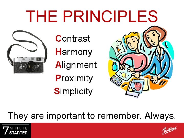 THE PRINCIPLES Contrast Harmony Alignment Proximity Simplicity They are important to remember. Always. 