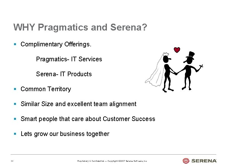 WHY Pragmatics and Serena? § Complimentary Offerings. Pragmatics- IT Services Serena- IT Products §