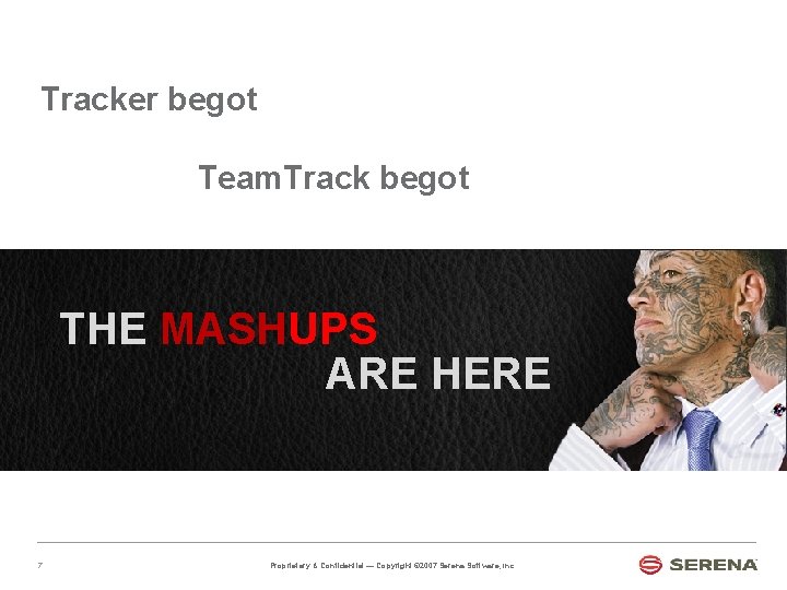 Tracker begot Team. Track begot THE MASHUPS ARE HERE 7 Proprietary & Confidential —