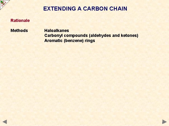 EXTENDING A CARBON CHAIN Rationale Methods Haloalkanes Carbonyl compounds (aldehydes and ketones) Aromatic (benzene) EXTENDING A CARBON CHAIN Rationale Methods Haloalkanes Carbonyl compounds (aldehydes and ketones) Aromatic (benzene)